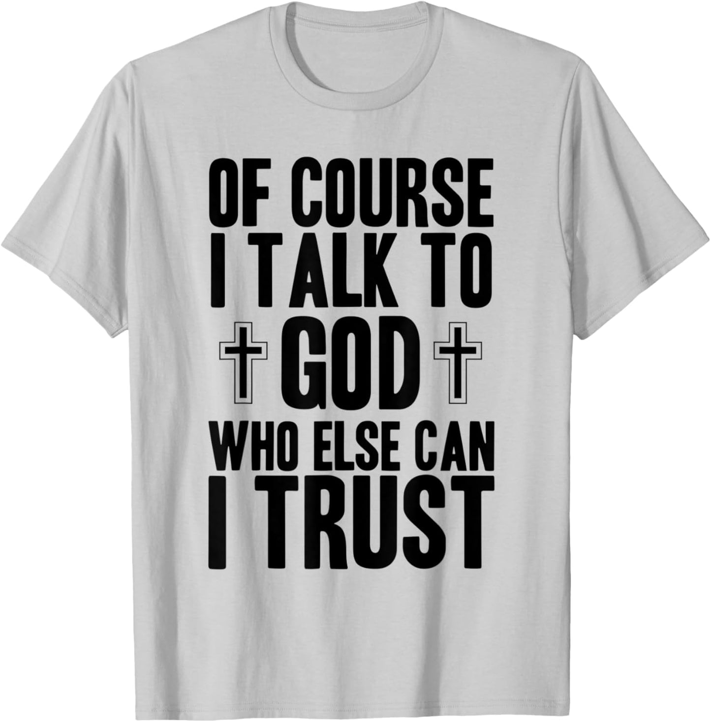 Of Course I Talk To God Who Else Can I Trust Christian Faith T-Shirt - T-Shirt | Ash