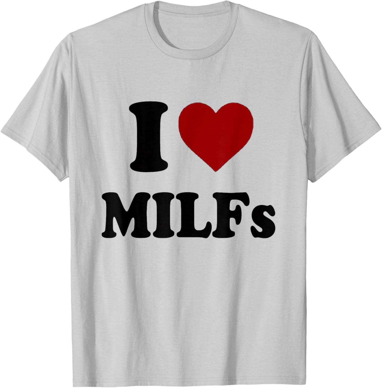Funny I Love MILFs I Heart MILFs T-Shirt - T-Shirt | Ash