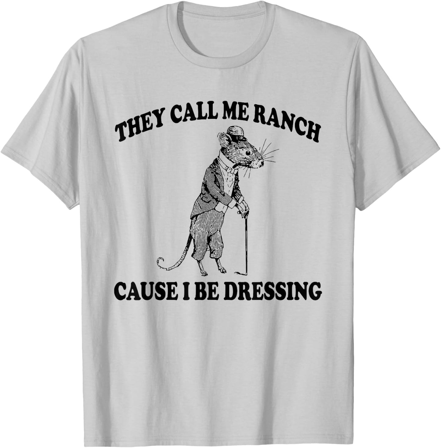 They Call Me Ranch Cause I Be Dressing, Funny Mouse Meme T-Shirt - T-Shirt | Ash