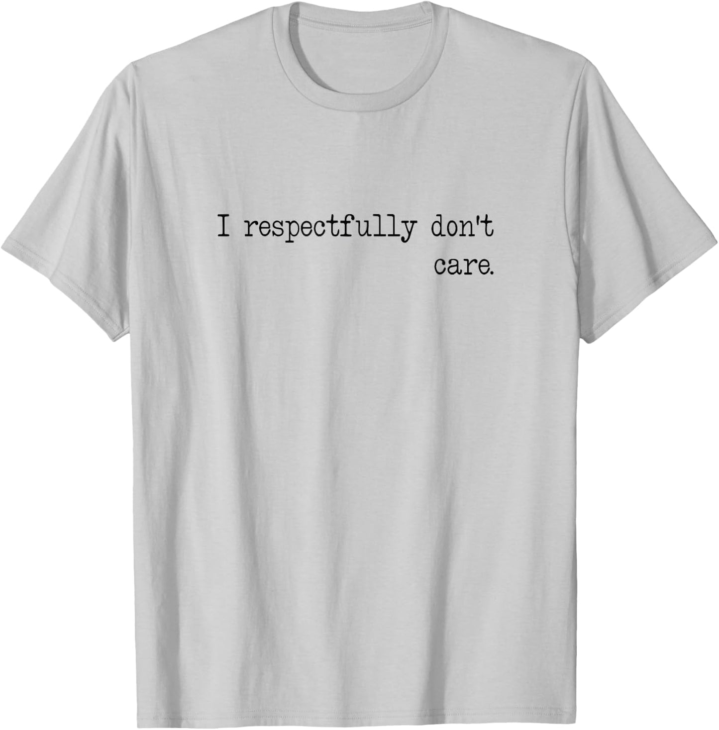 I Respectfully Dont Care Funny Quote Sayings Statement Meme T-Shirt - T-Shirt | Ash