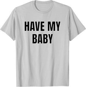 Have My Baby Flirt Bro Frat College Mom Daddy Funny Cute Gag T-Shirt - T-Shirt | Ash