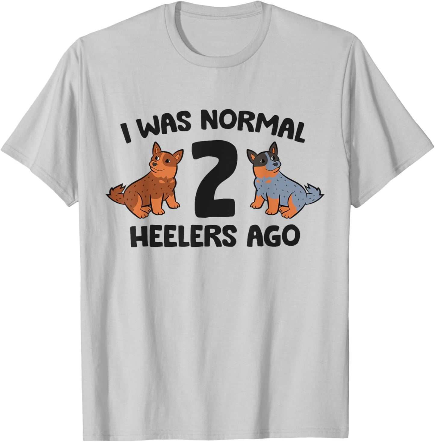 I Was Normal 2 Heelers Ago Funny Heeler Dog Men Women Girls Kids T-Shirt - T-Shirt | Ash