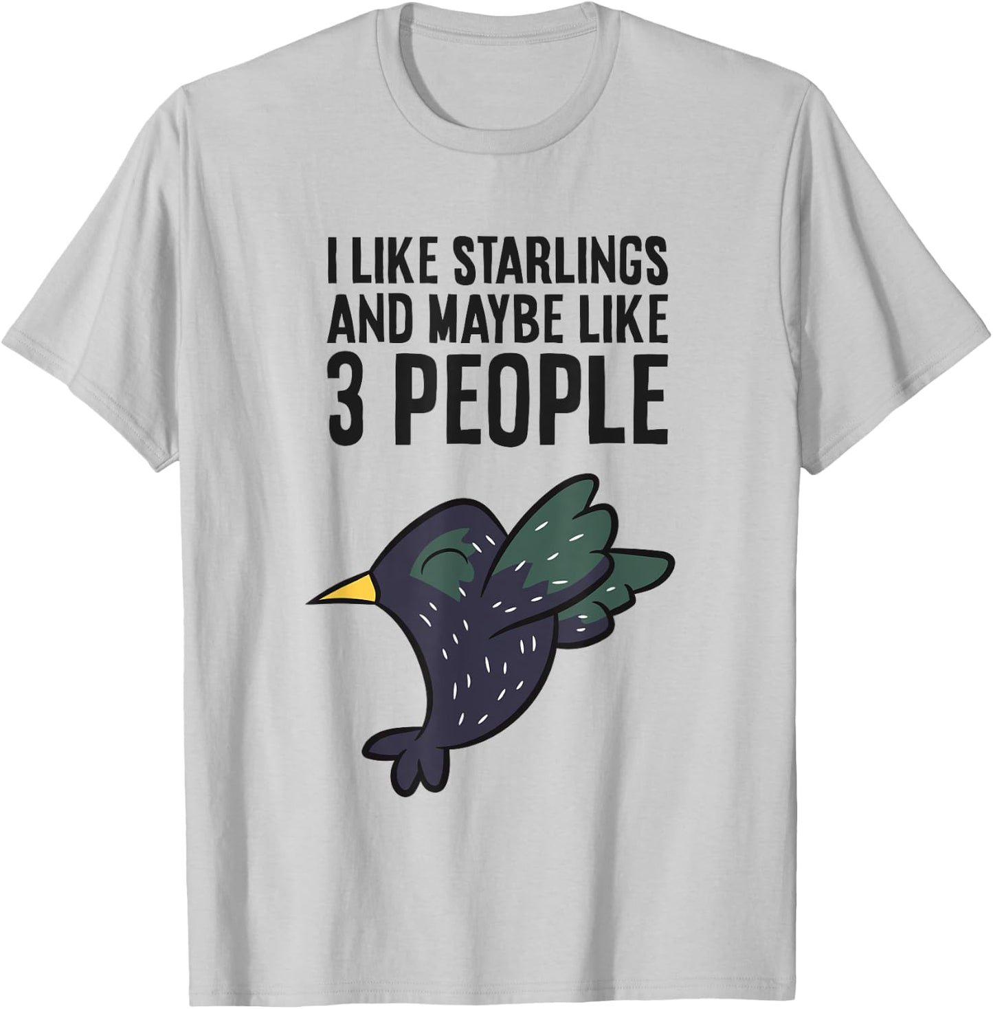 I Like Starlings And Maybe Like 3 People Funny Starling Bird T-Shirt - T-Shirt | Ash