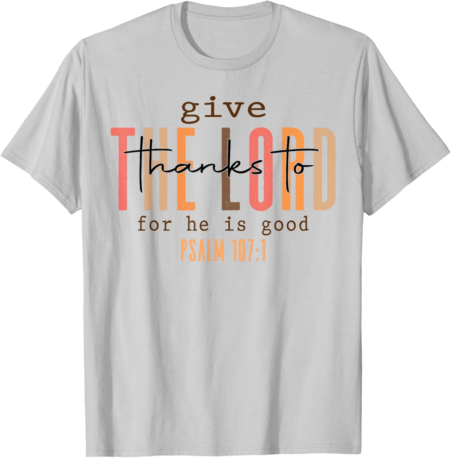 Give The Lord Thanks To For He Is Good Psalm 107 1 T-Shirt - T-Shirt | Ash