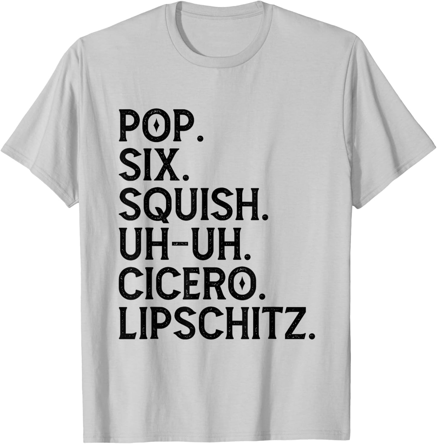 Musical Theater Lover Pop Six Squish Uh Uh Cicero Lipschitz T-Shirt - T-Shirt | Ash