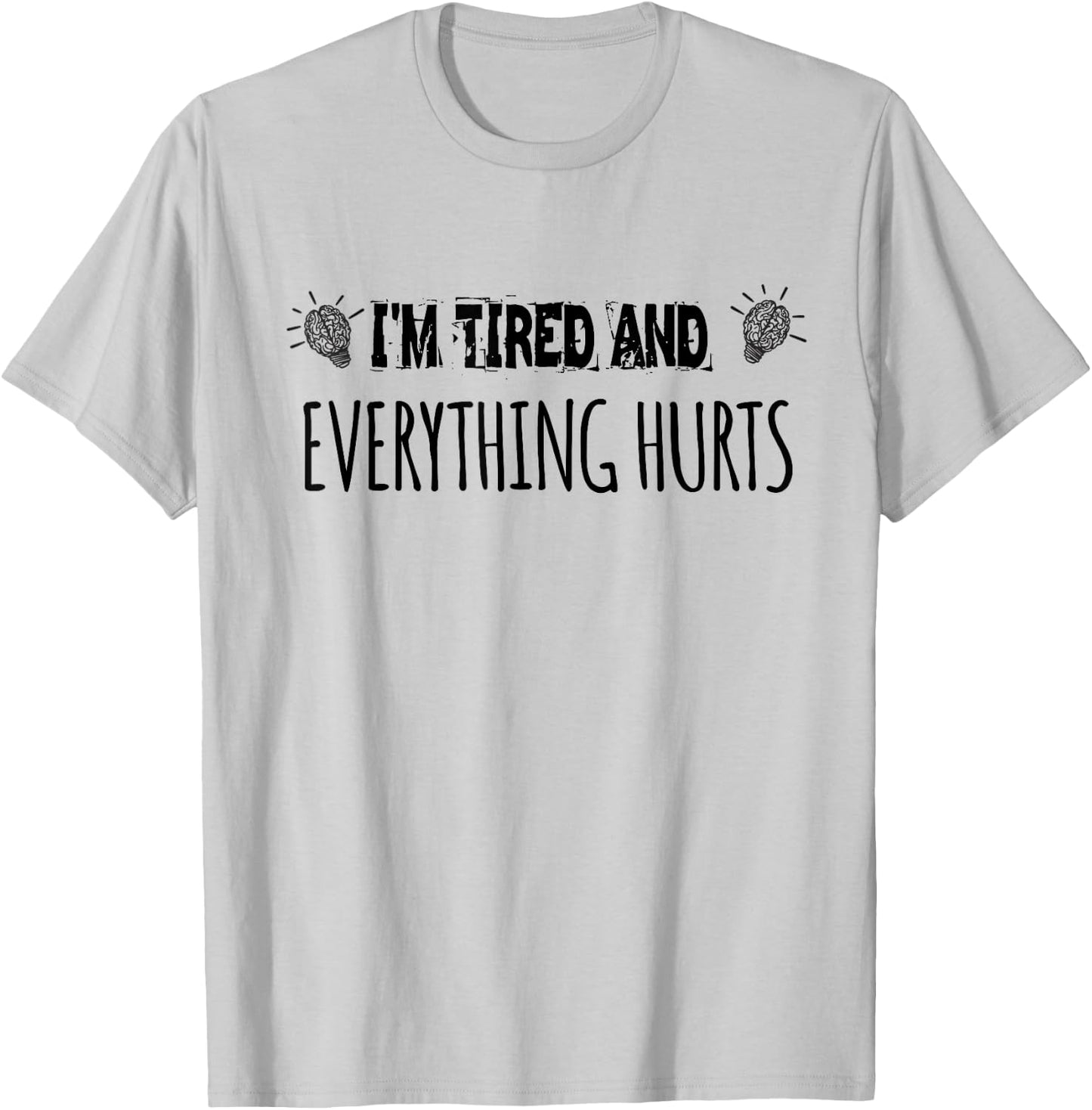 I'm Tired And Everything Hurts. funny Gym Fitness Humor T-Shirt - T-Shirt | Ash