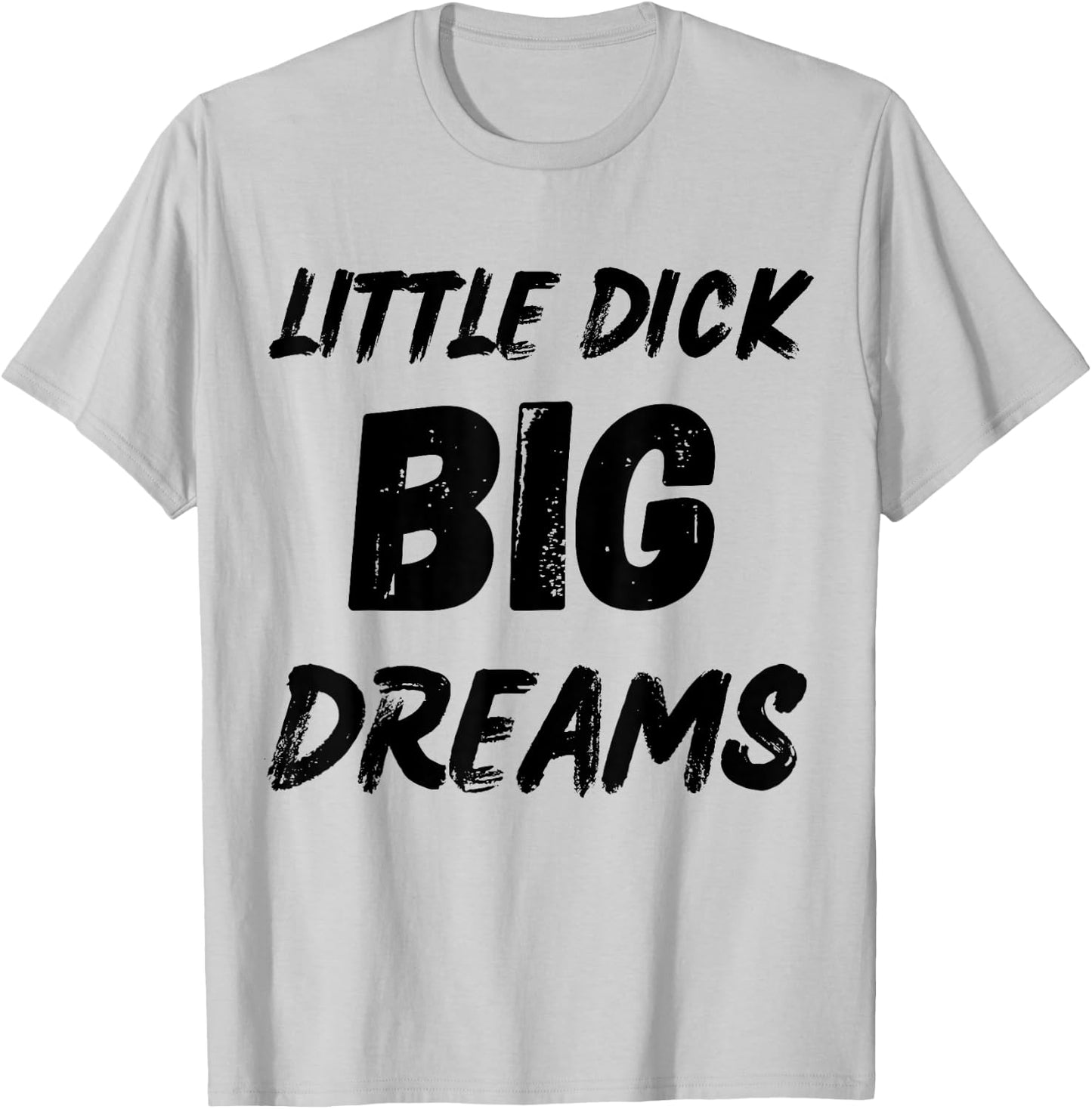 Little Dick Big Dreams Fun Design T-Shirt - T-Shirt | Ash