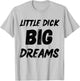Little Dick Big Dreams Fun Design T-Shirt - T-Shirt | Ash