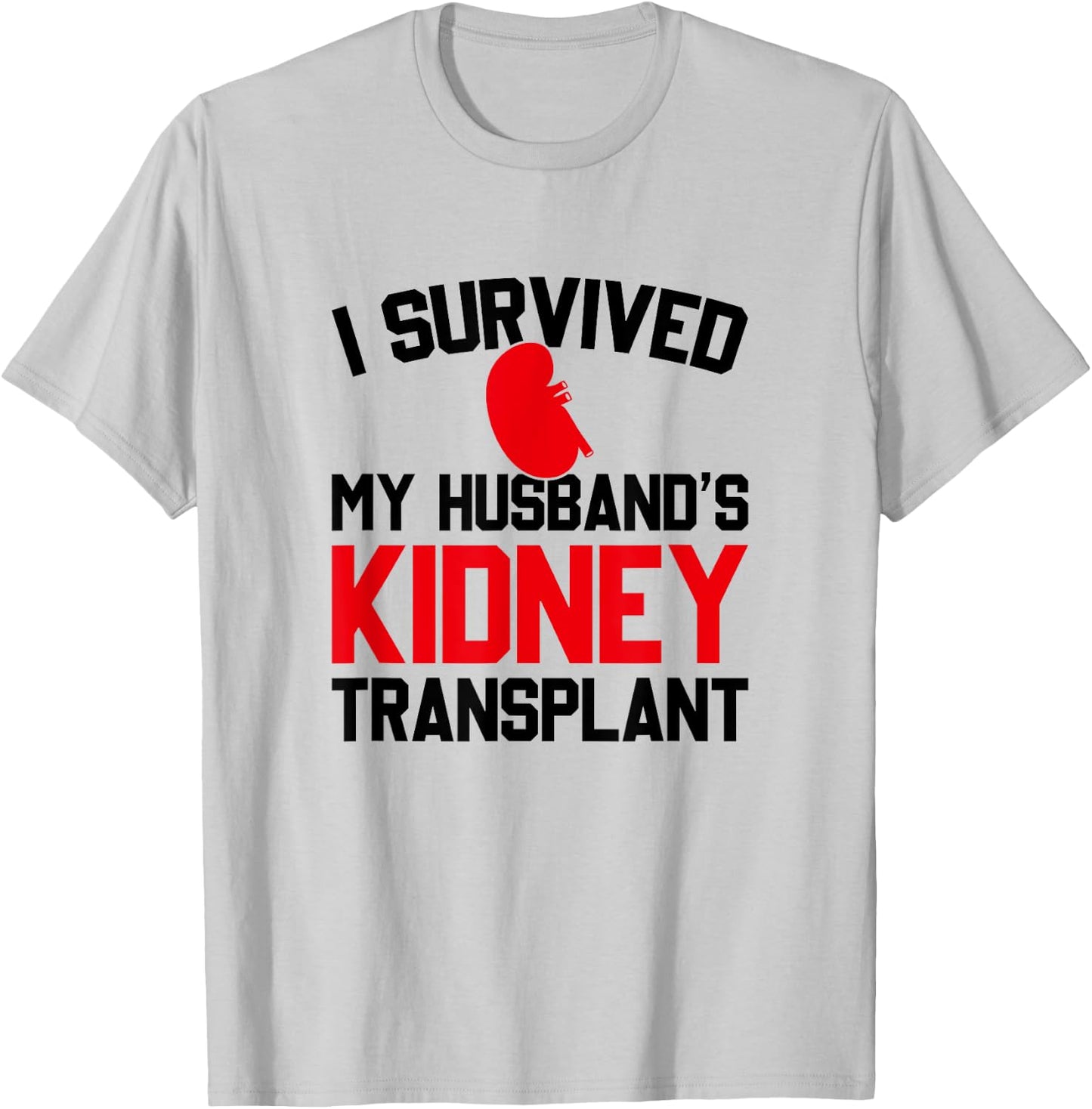 I Survived My Husband's Kidney Transplant, New Kidney T-Shirt - T-Shirt | Ash