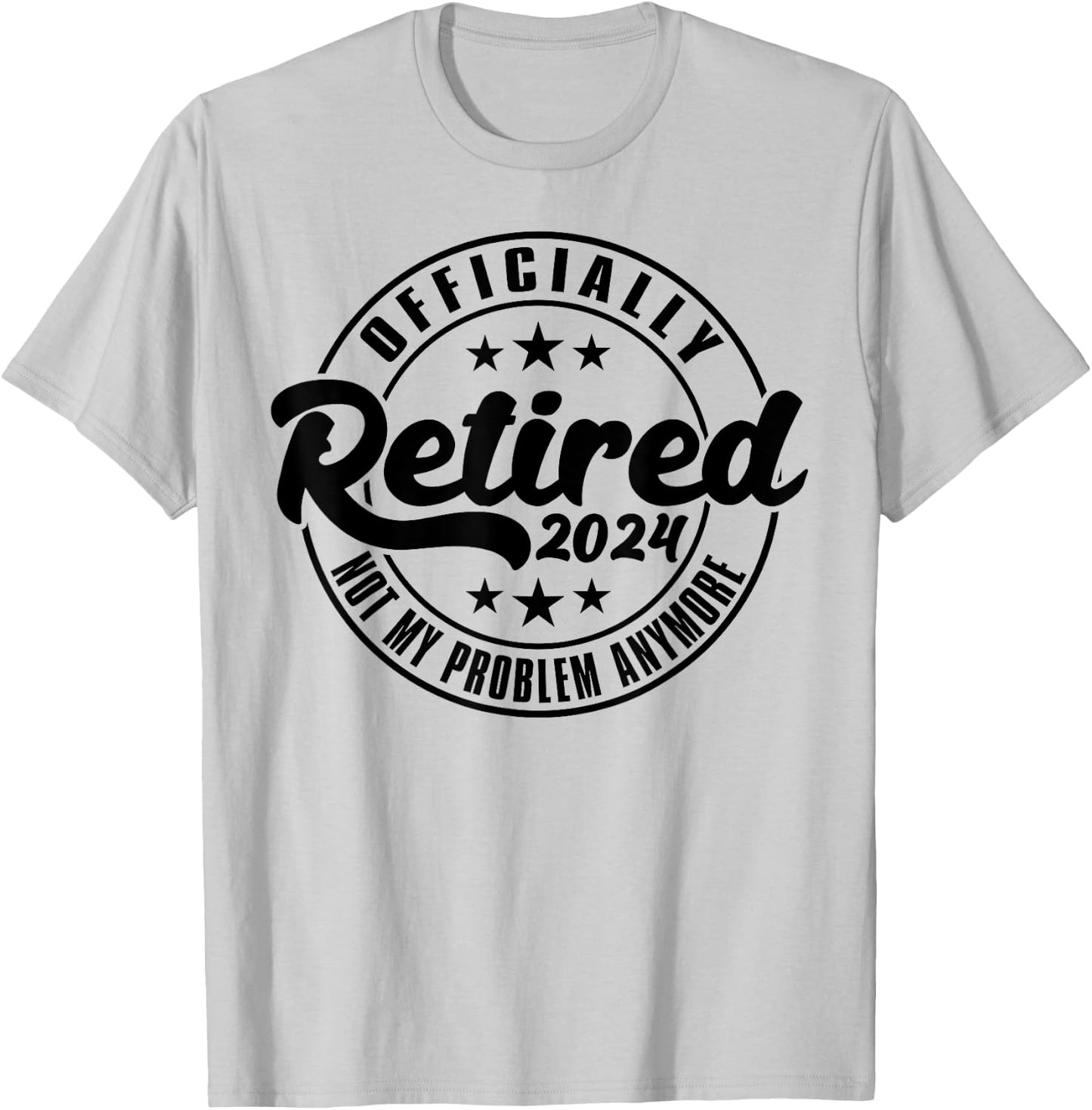 Officially Retired 2024 Not My Problem Anymore Retirement T-Shirt - T-Shirt | Ash