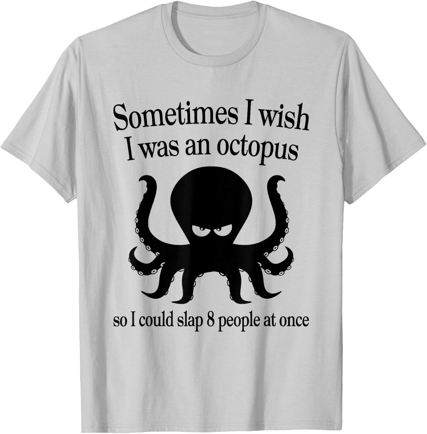 Sometimes I Wish I Was An Octopus Slap 8 People At A Time T-Shirt - T-Shirt | Ash