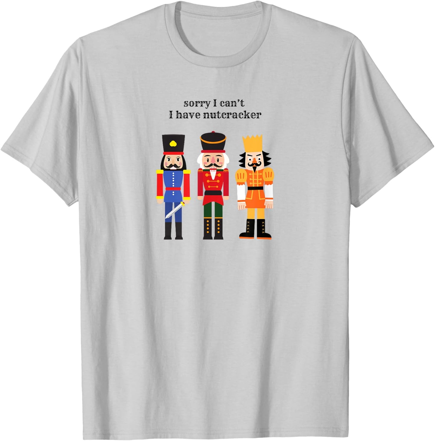 Funny Sorry I Can't I Have Nutcracker Ballet Rehearsals T-Shirt - T-Shirt | Ash