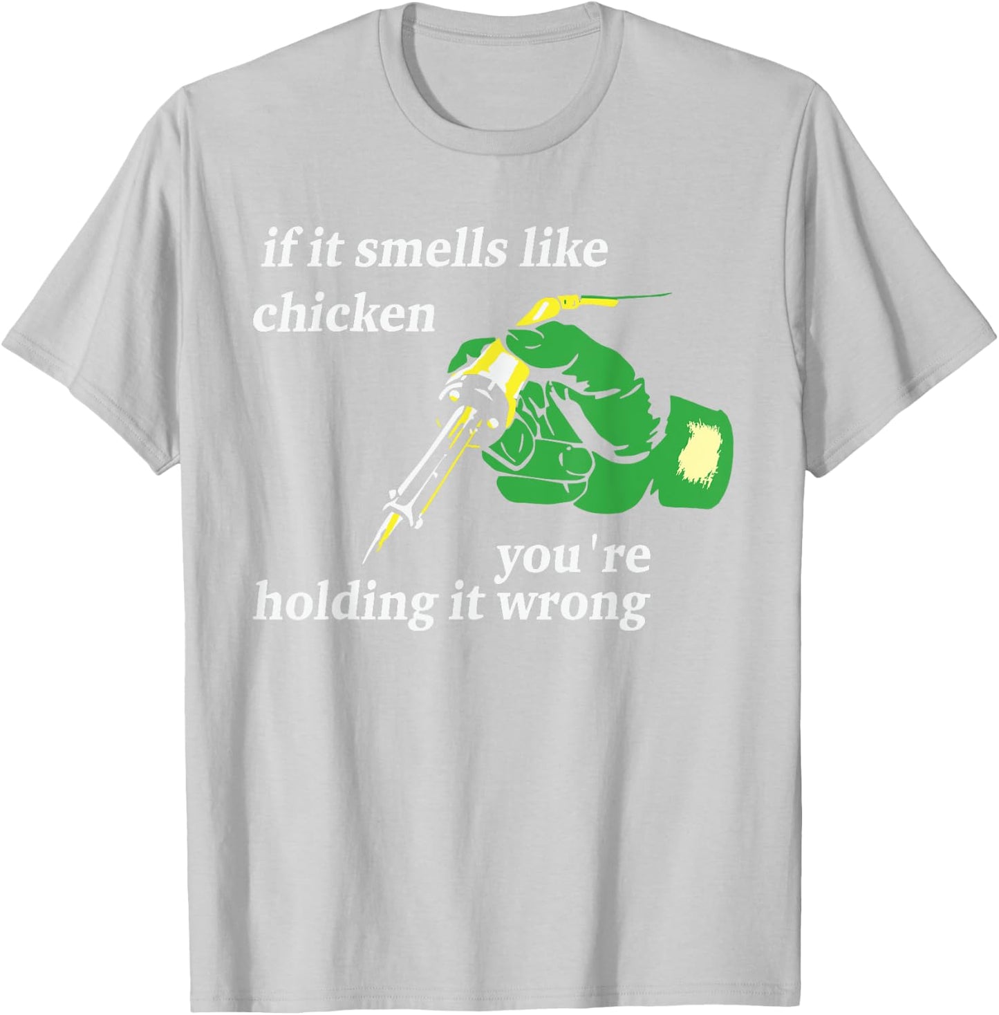 If It Smells Like Chicken You're Holding It Wrong Apparel T-Shirt - T-Shirt | Ash