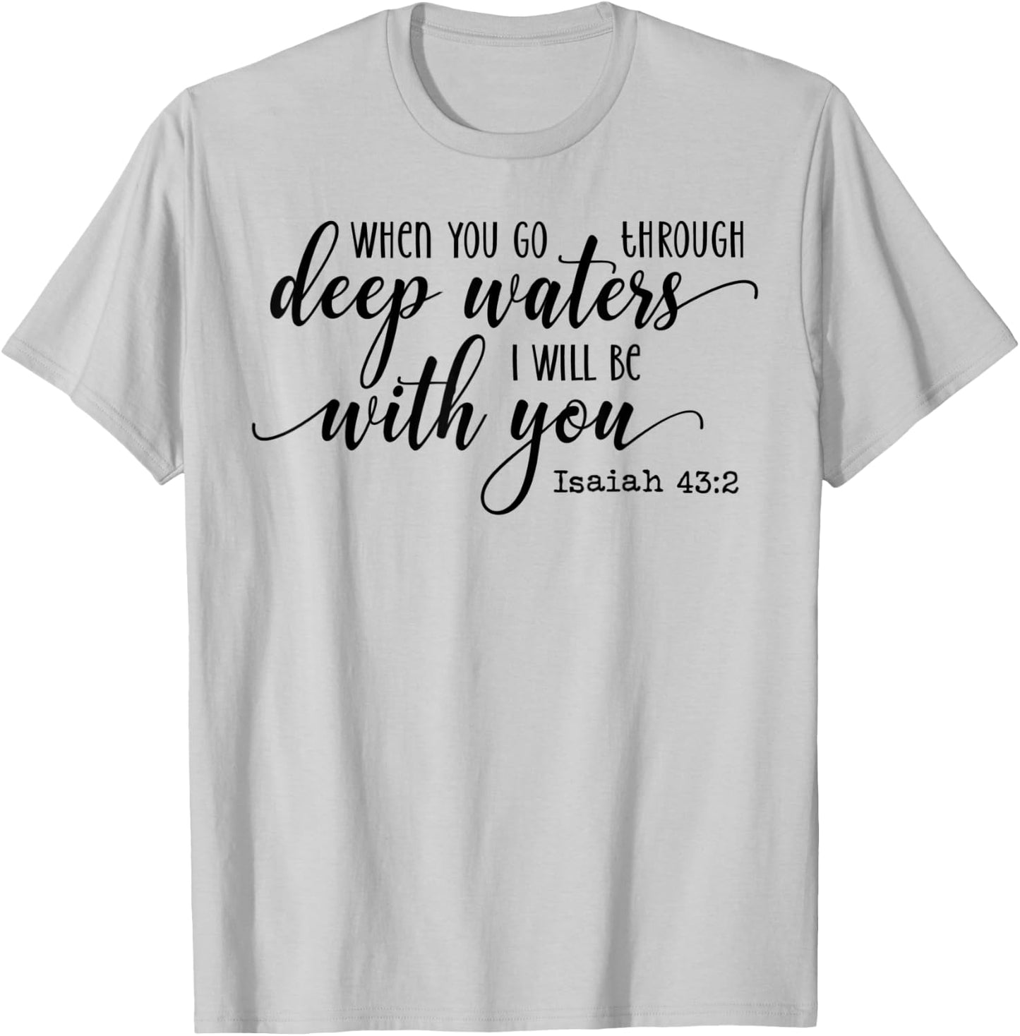 When You Go Through Deep Waters I Will Be With You Isaiah 43 T-Shirt - T-Shirt | Ash