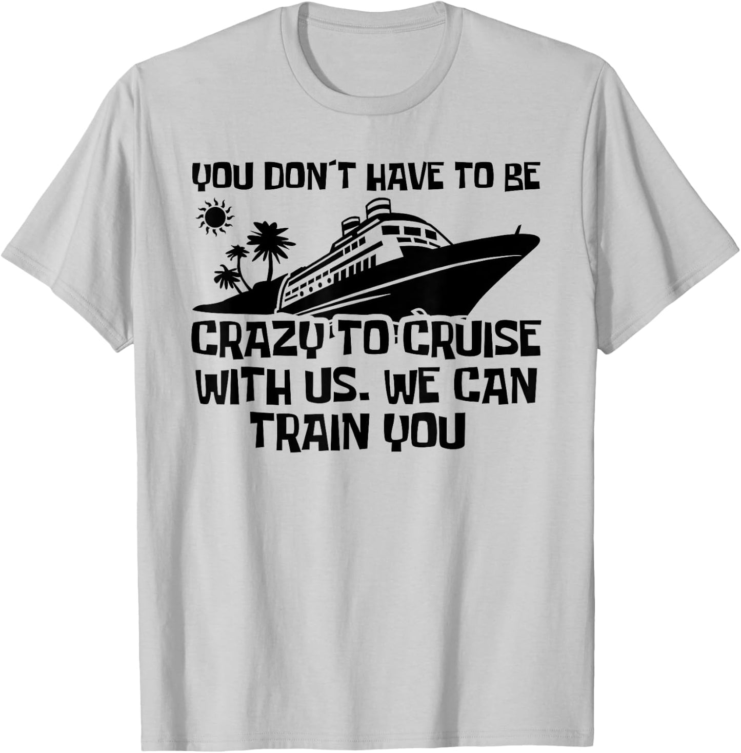 You Don't Have To Be Crazy To Cruise With Us Cruise Trip T-Shirt - T-Shirt | Ash