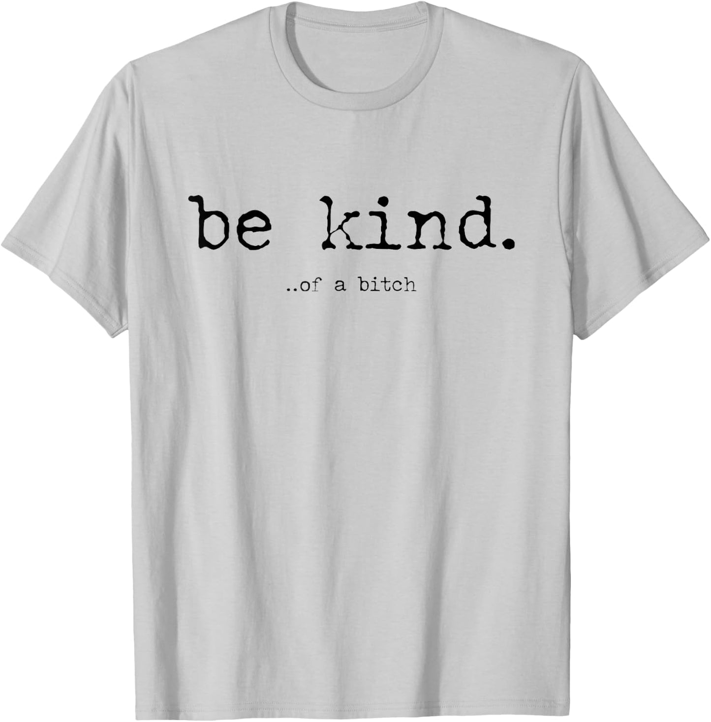 Be Kind of a Bitch Funny T-Shirt - T-Shirt | Ash