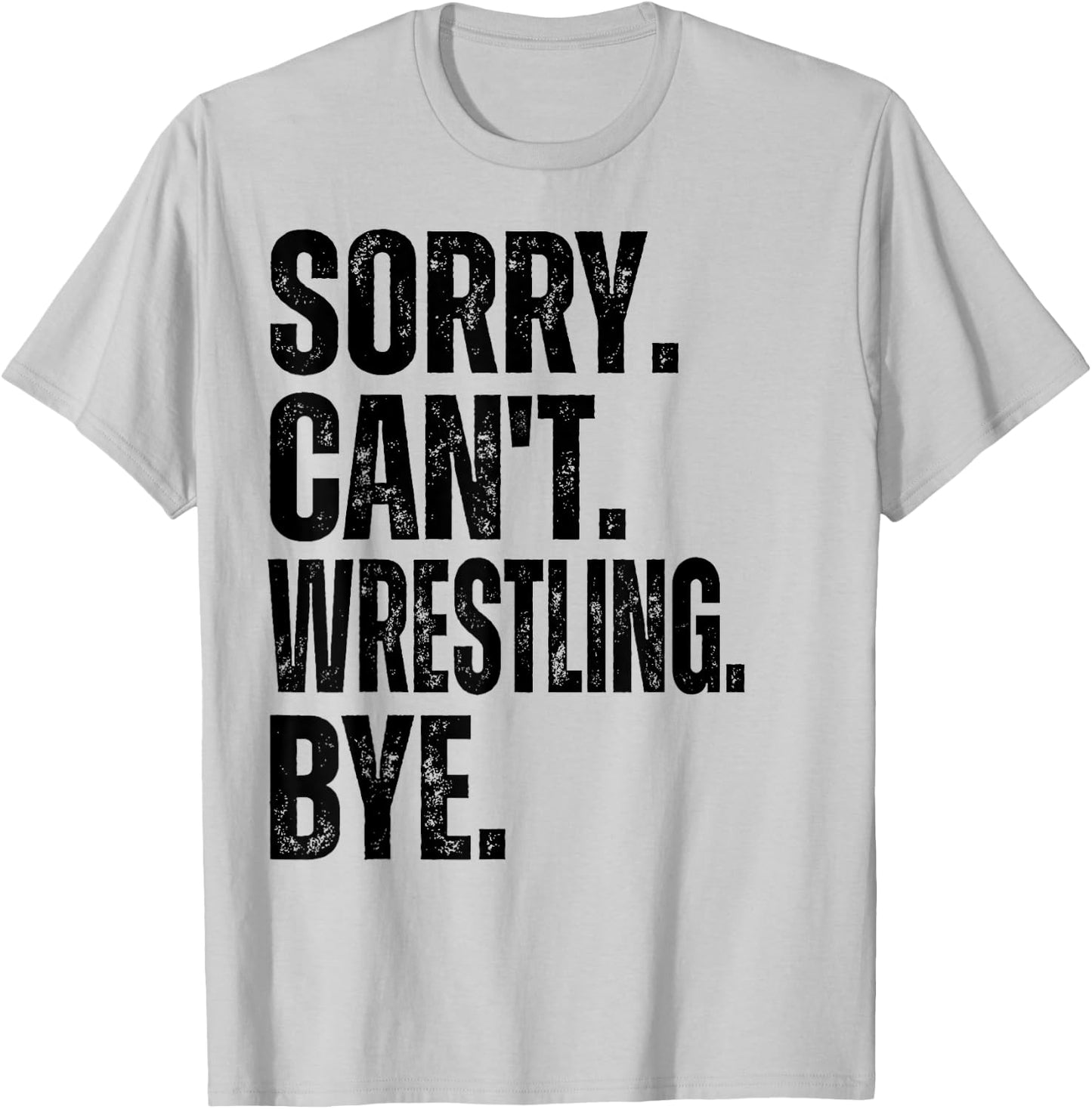 Sorry Can't Wrestling Bye T-Shirt - T-Shirt | Ash