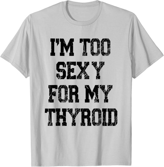 I'm Too Sexy For My Thyroid Funny Surgery Recovery Cancer T-Shirt - T-Shirt | Ash