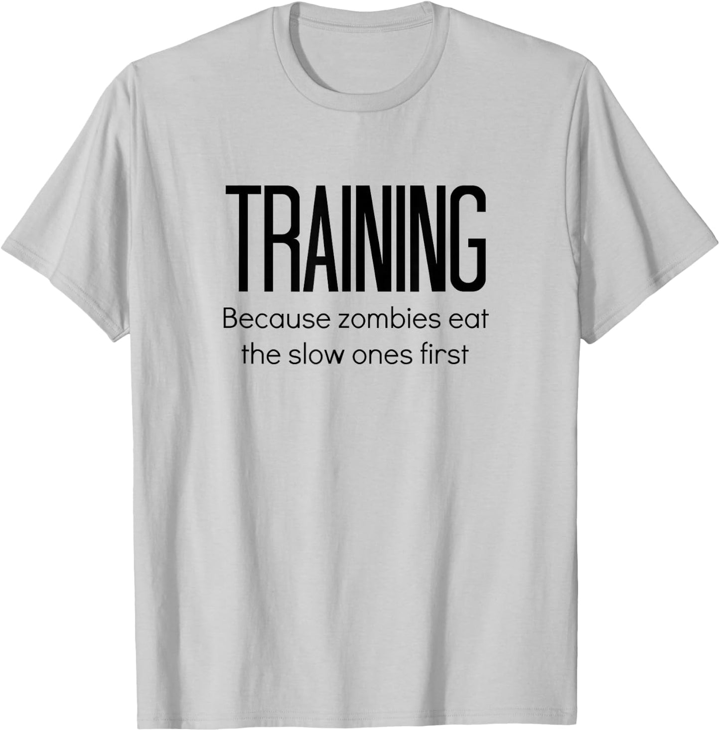 Training Because Zombies Eat The Slow Ones First T-Shirt - T-Shirt | Ash