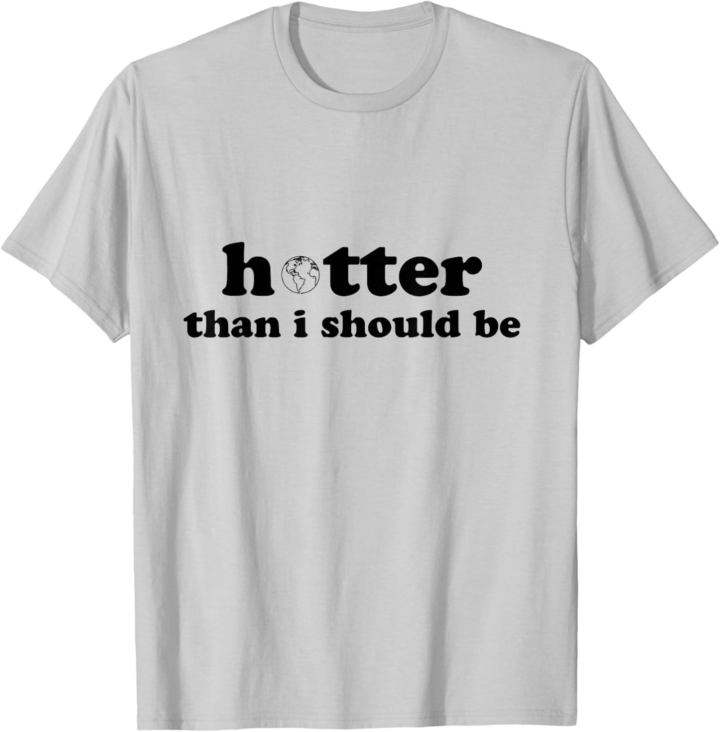 Hotter than I should be Earth T-Shirt - T-Shirt | Ash