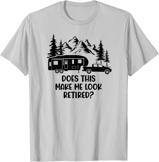Does this make me look Retired? - For 5th Wheel Campers T-Shirt - T-Shirt | Ash