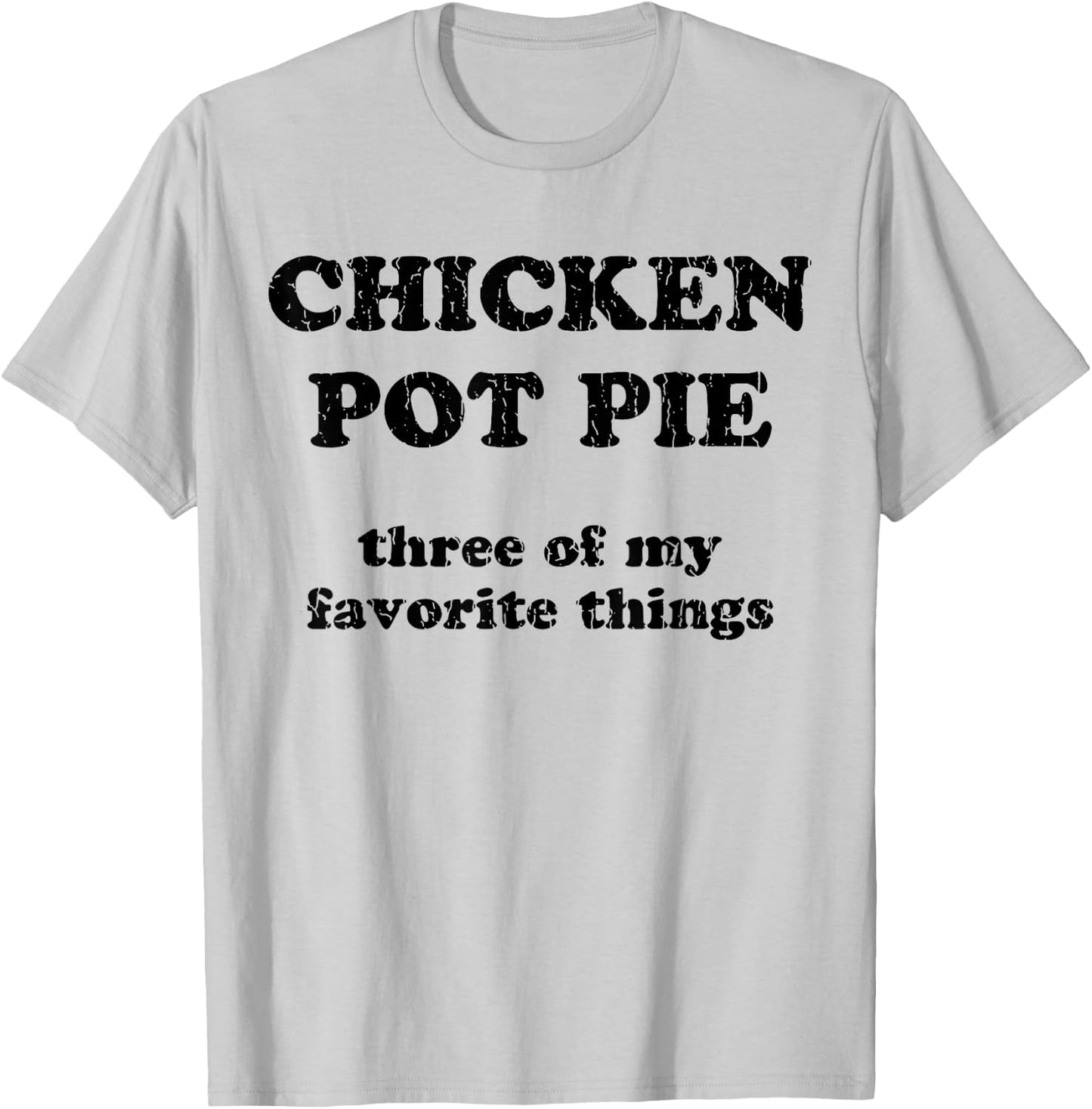 Chicken Pot Pie Three Of My Favorite Things T-Shirt - T-Shirt | Ash