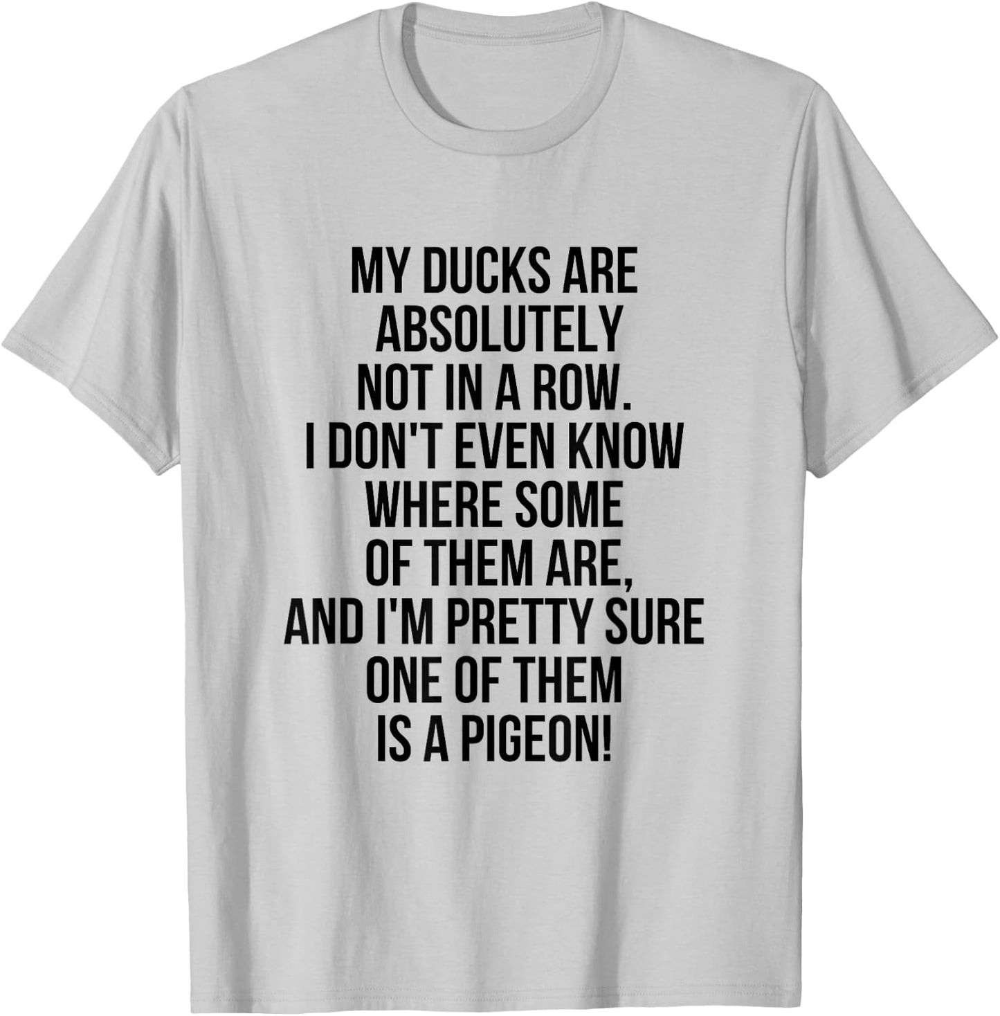 My Ducks Are Not In A Row, I'm Pretty Sure One Is A Pigeon T-Shirt - T-Shirt | Ash