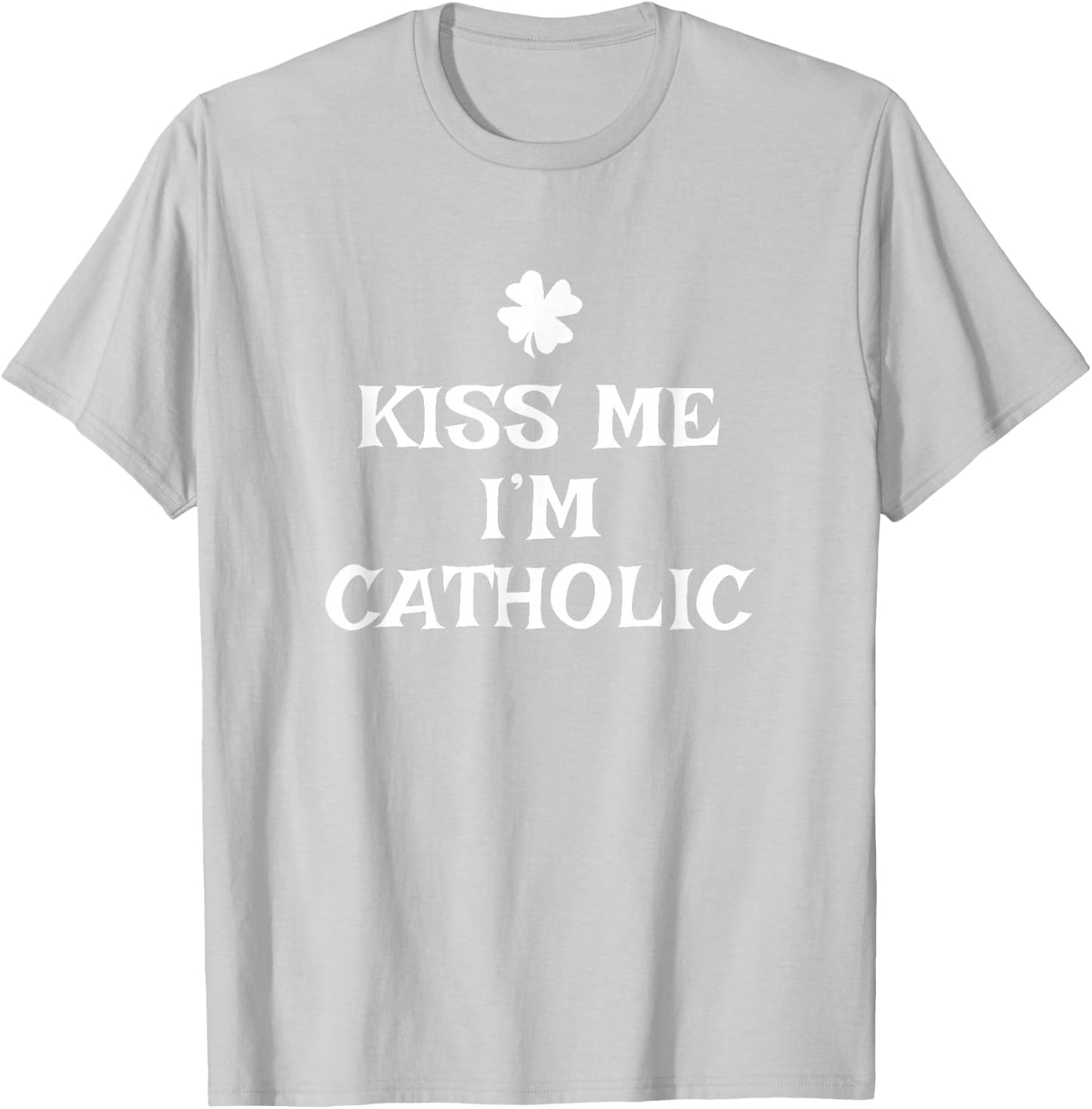 Funny Kiss Me I'm Catholic St. Patrick's Day T-Shirt - T-Shirt | Ash