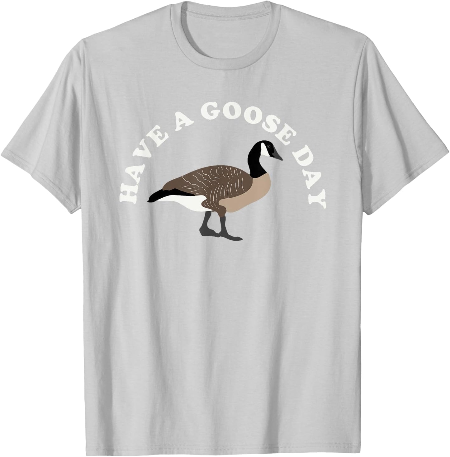 Have a Goose Day Funny Bird Graphic T-Shirt - T-Shirt | Ash