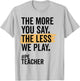 The More You Say The Less We Play Funny PE Teacher Women T-Shirt - T-Shirt | Ash