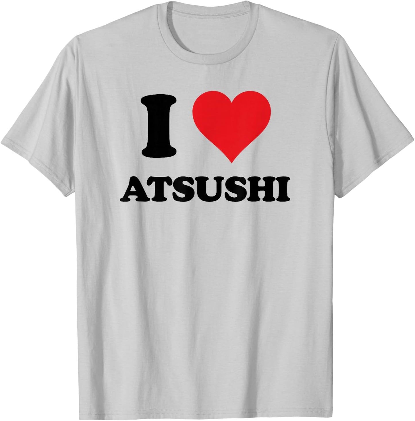 I Heart Atsushi First Name I Love Personalized Stuff T-Shirt - T-Shirt | Ash