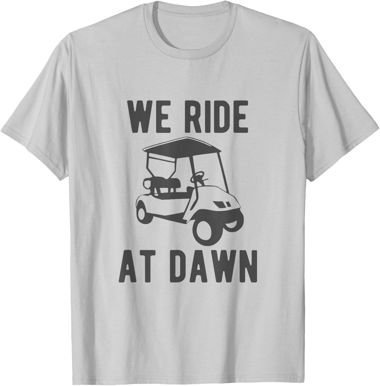 We Ride at Dawn funny golfer golf cart T-Shirt - T-Shirt | Ash