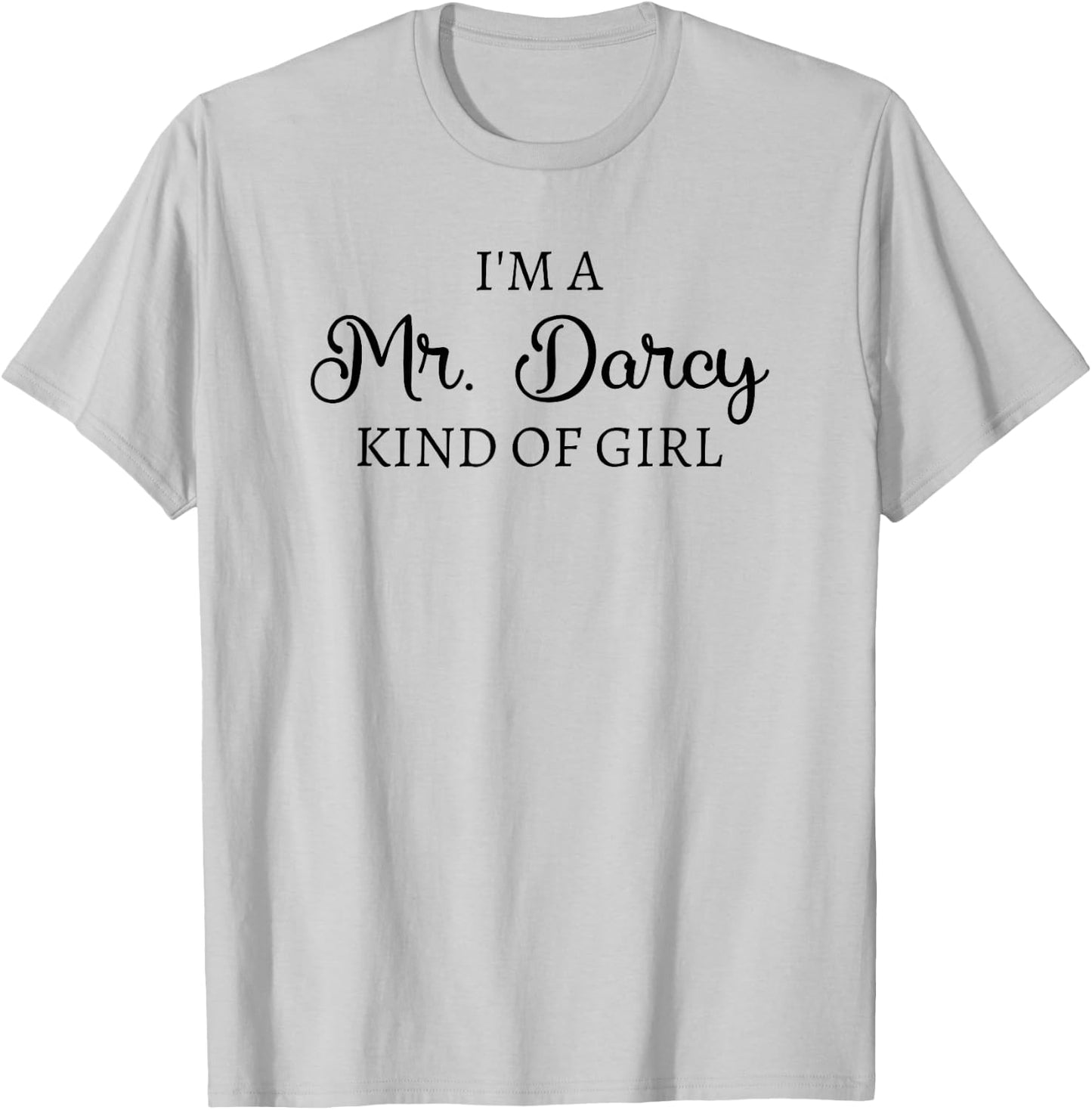 I'm A Mr. Darcy Kind Of Girl Jane Austen Pride And Prejudice T-Shirt - T-Shirt | Ash