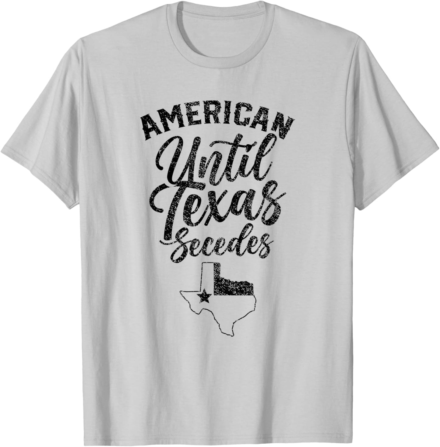 Americans Until Texas Secedes State Texans Lover Texan T-Shirt - T-Shirt | Ash