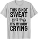 Workout Gym T Shirt This Is Not Sweat It's My Body Crying T-Shirt - T-Shirt | Ash