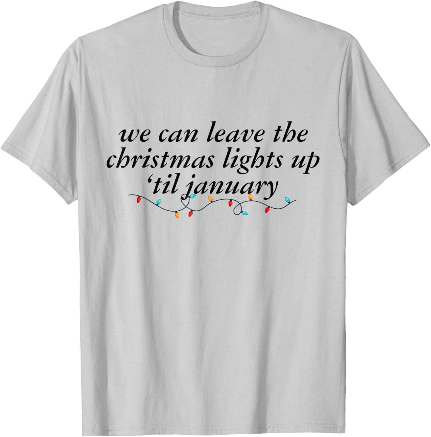 We Can Leave The Christmas Lights Up Til January -Adults Blue Small Modern Short Sleeve Cotton 100% Holiday Christmas T-Shirt - T-Shirt | Ash