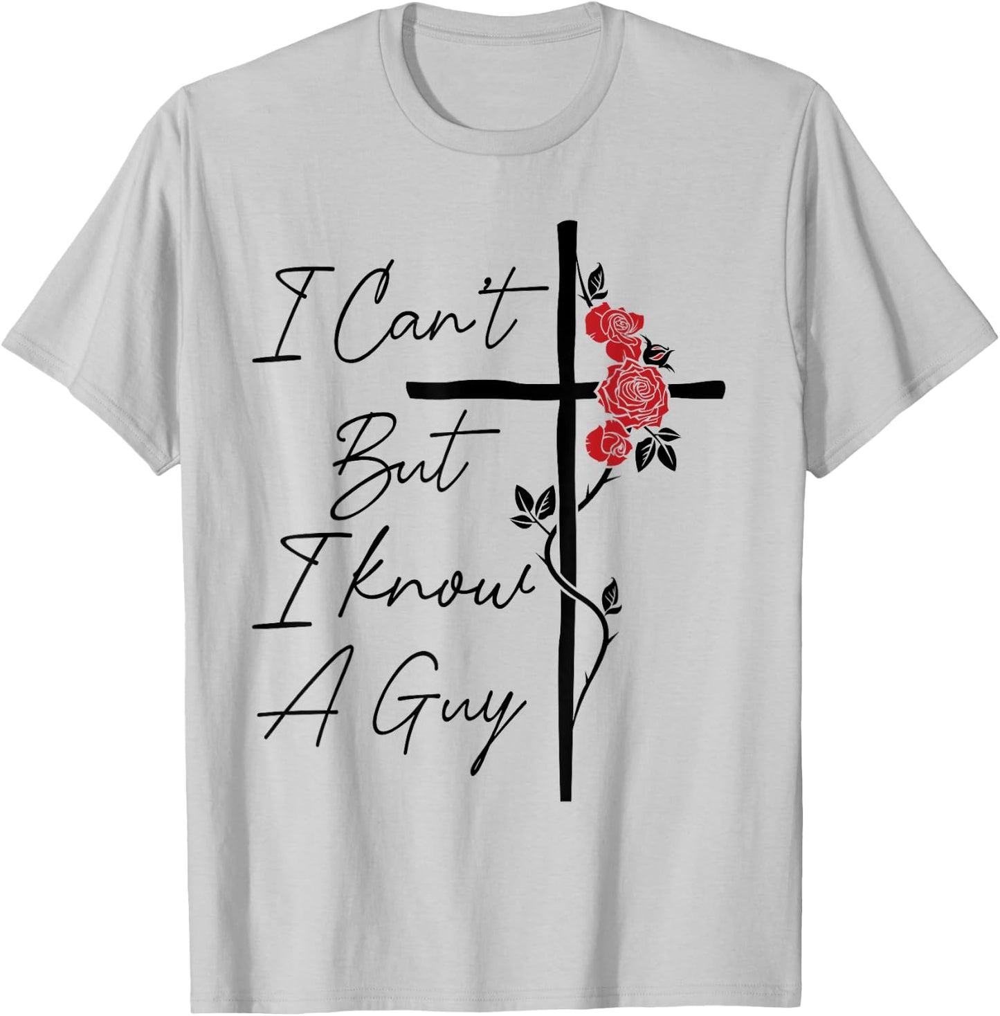 I Can't But I Know A Guy Jesus Cross Flowers T-Shirt - T-Shirt | Ash