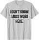 I Don't Know I Just Work Here T-Shirt - T-Shirt | Ash