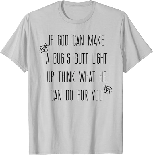 If God Can Make A Bug's Butt Light Up Think What He Can Do T-Shirt - T-Shirt | Ash