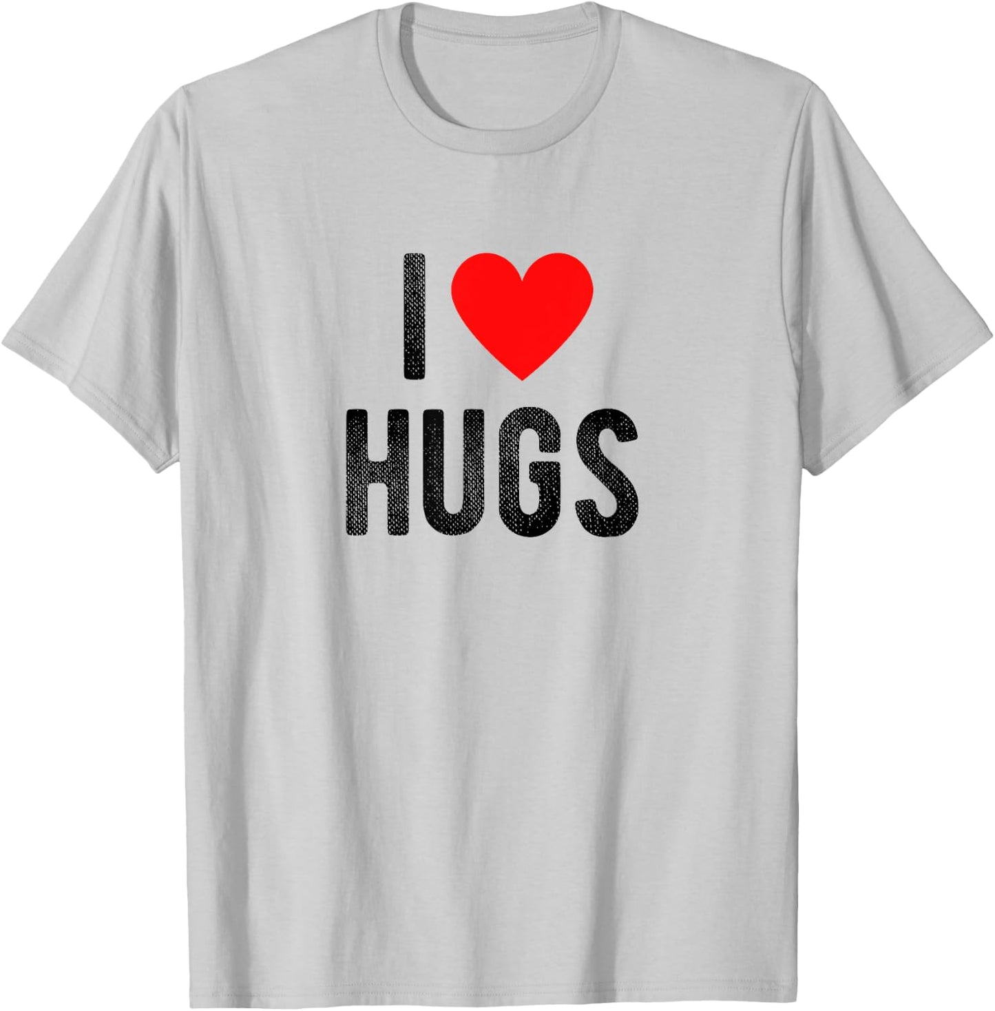 I Love Hugs Funny Saying Quote I Heart Hugs T-Shirt - T-Shirt | Ash
