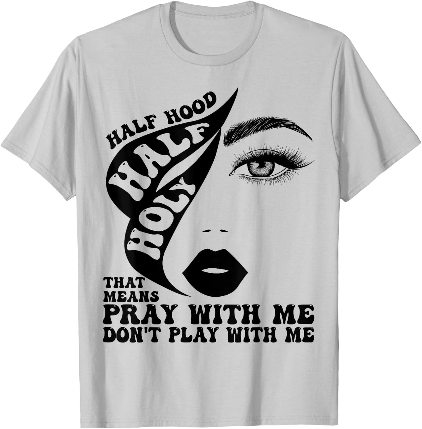 Half Hood Half Holy That Means Pray With Me Funny T-Shirt - T-Shirt | Ash