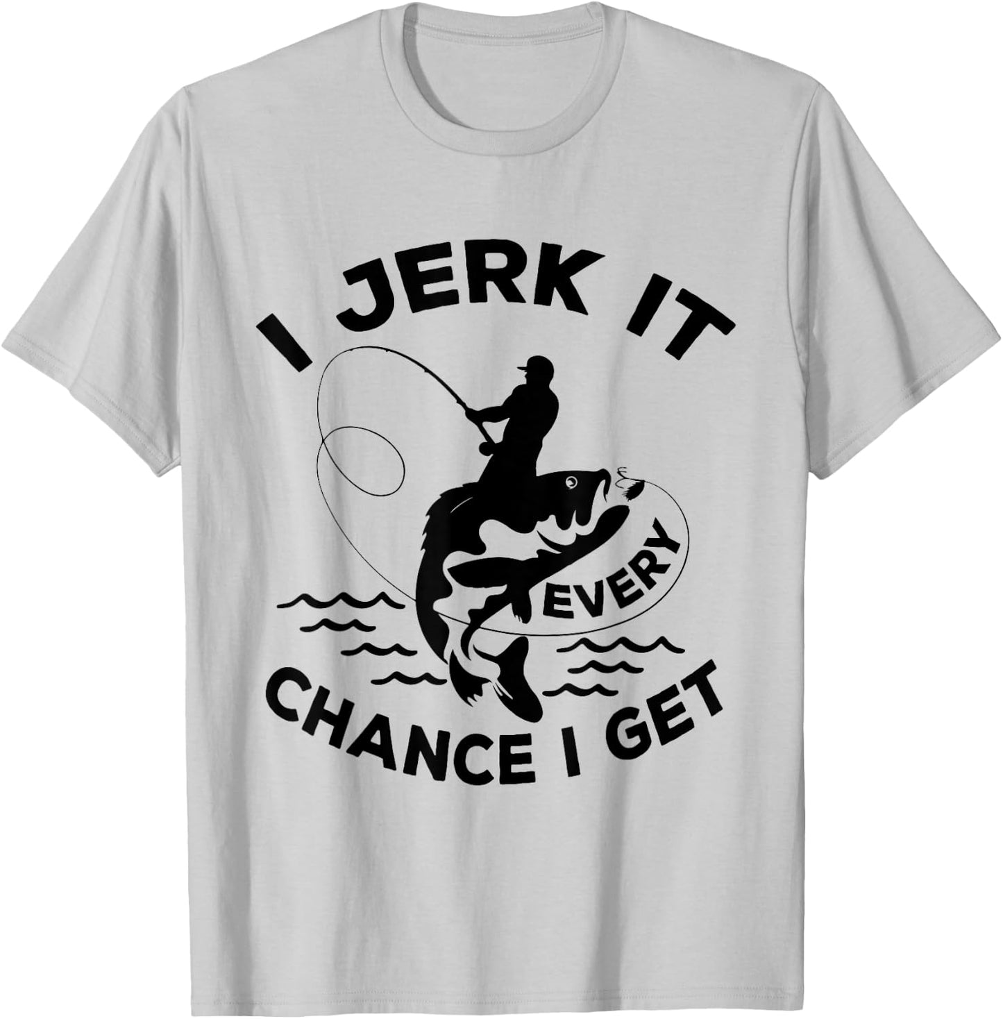Funny Fishing I Jerk It Every Chance I Get T-Shirt - T-Shirt | Ash