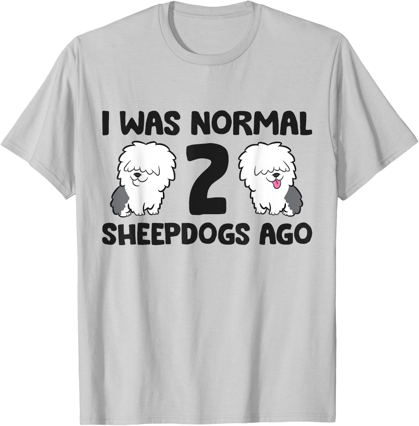I Was Normal 2 Sheepdog Dogs Old English Sheepdog Women Girls Kids T-Shirt - T-Shirt | Ash