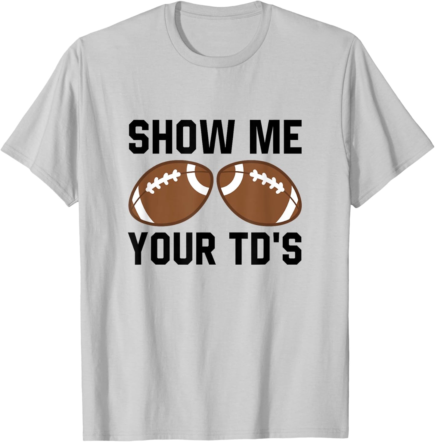 Show me your TDs Funny Fantasy Football Touch Down T-Shirt - T-Shirt | Ash