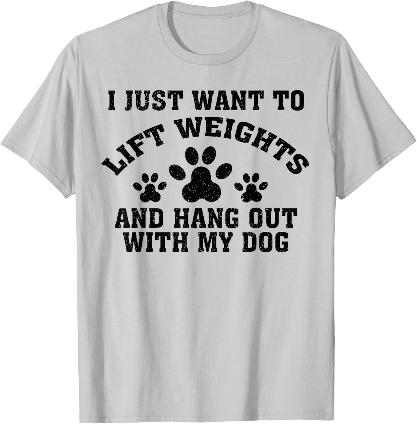I Just Want To Lift Weights And Hang Out With My Dog Paw Dog Men Women T-Shirt - T-Shirt | Ash