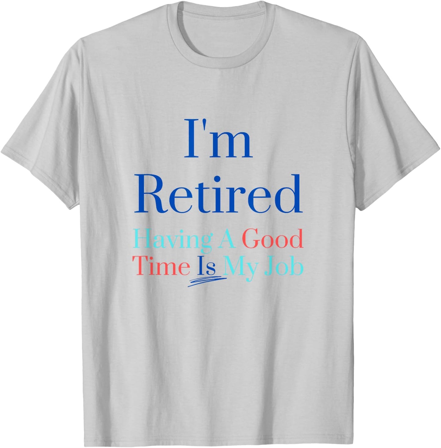 I'm retired and having a good time is my job T-Shirt - T-Shirt | Ash
