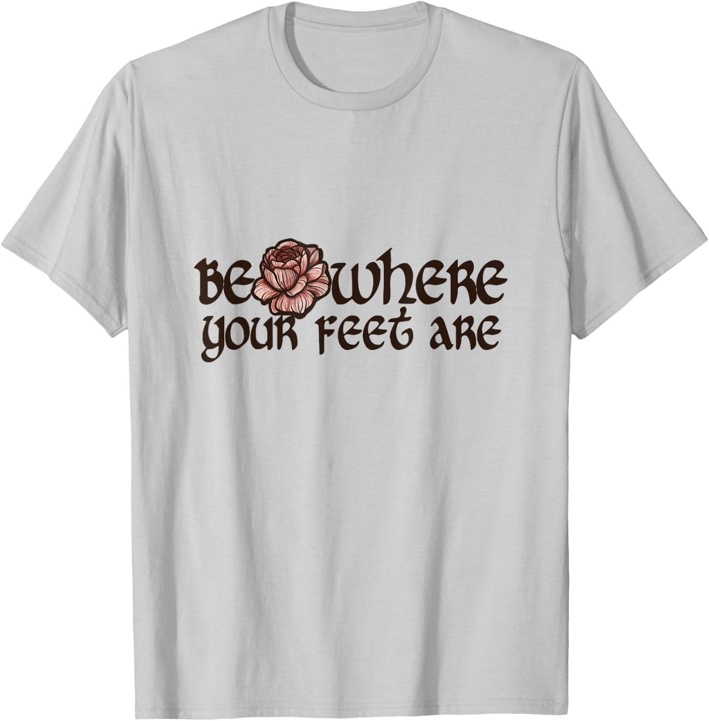 Be where your feet are T-Shirt - T-Shirt | Ash