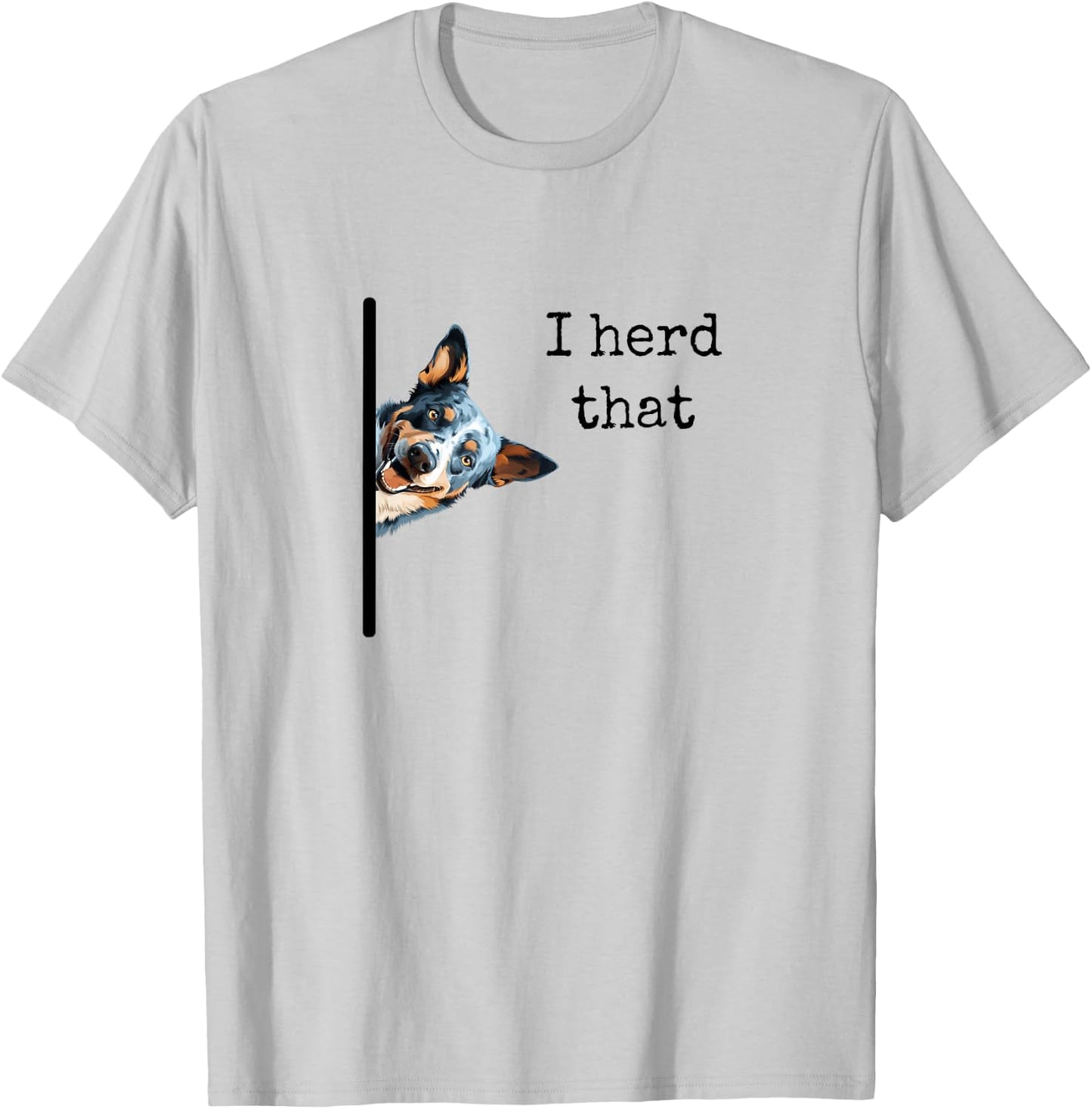 Australian Cattle Dog Owner, Funny I Herd That Blue Heeler Men Women Girls Kids T-Shirt - T-Shirt | Ash