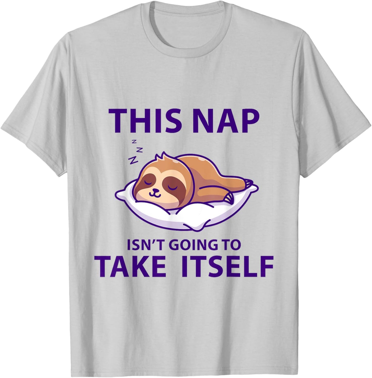 Funny Napping This Nap Isn't Going to Take Itself Sleep Cool T-Shirt - T-Shirt | Ash