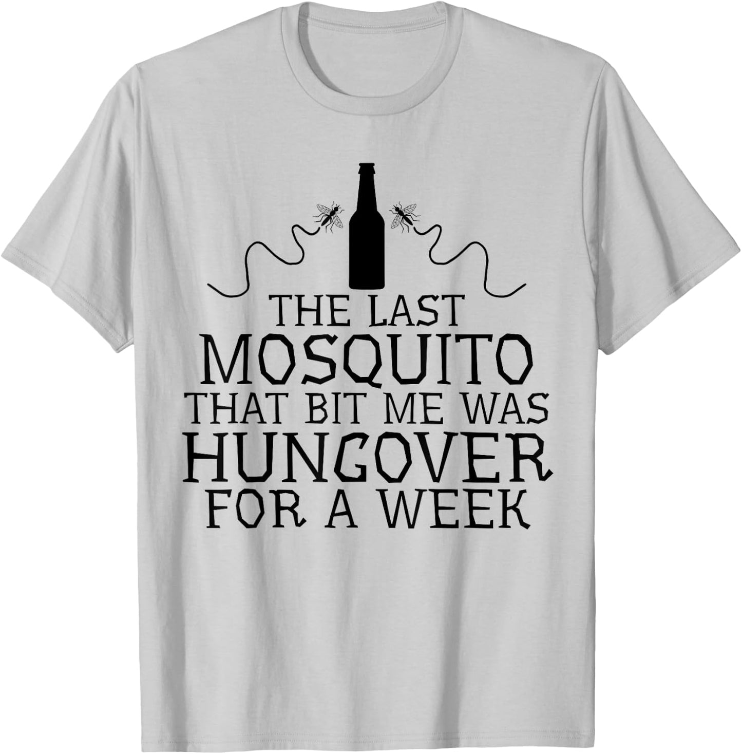 The Last Mosquito That Bit Me Was Hungover For A Week Beer T-Shirt - T-Shirt | Ash